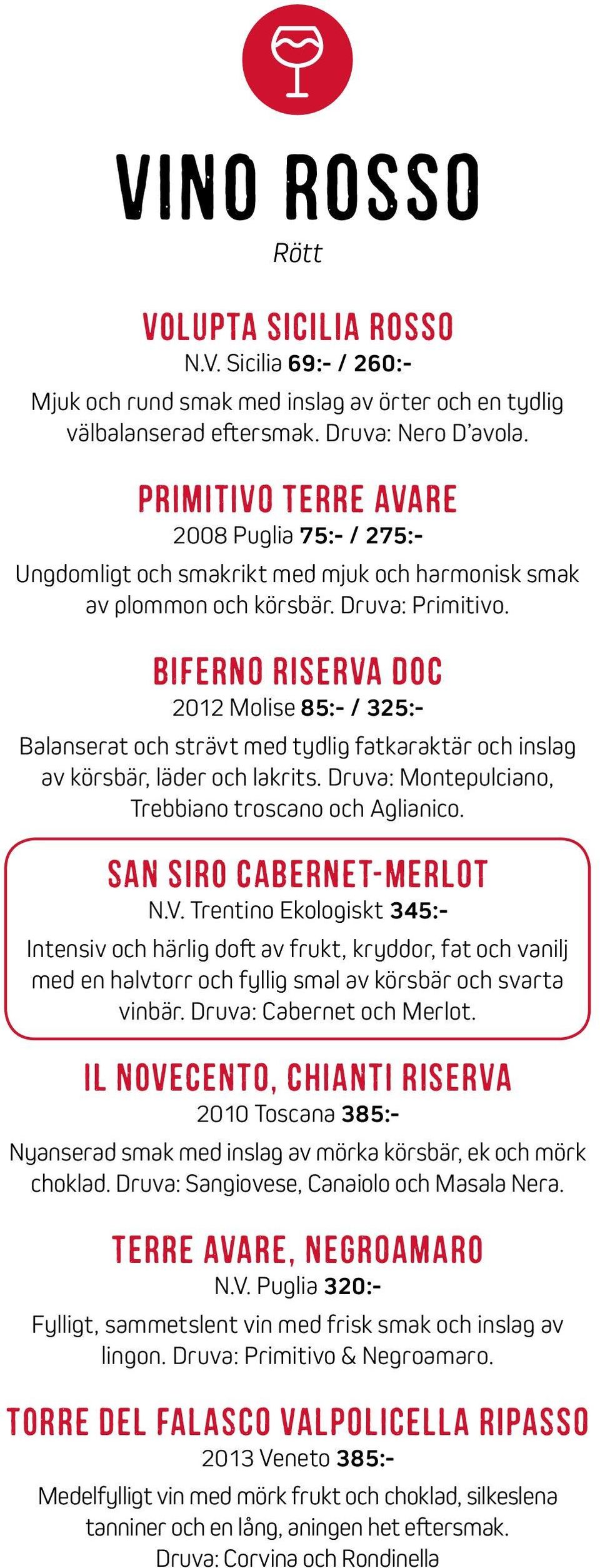 BiFeRnO RiSeRvA DoC 2012 Molise 85:- / 325:- Balanserat och strävt med tydlig fatkaraktär och inslag av körsbär, läder och lakrits. Druva: Montepulciano, Trebbiano troscano och Aglianico.