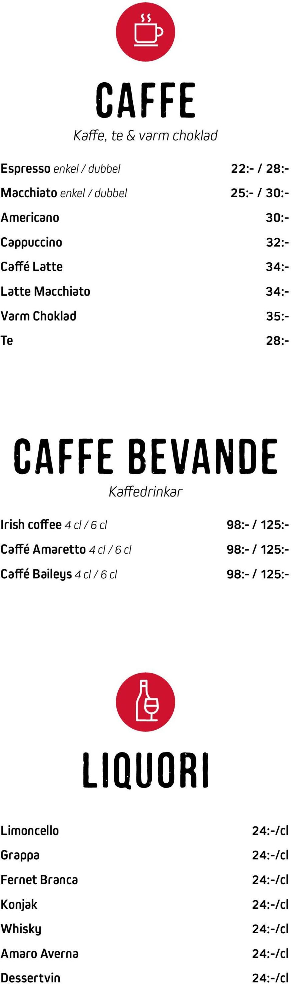 coffee 4 cl / 6 cl 98:- / 125:- Caffé Amaretto 4 cl / 6 cl 98:- / 125:- Caffé Baileys 4 cl / 6 cl 98:- / 125:- LiQuOrI