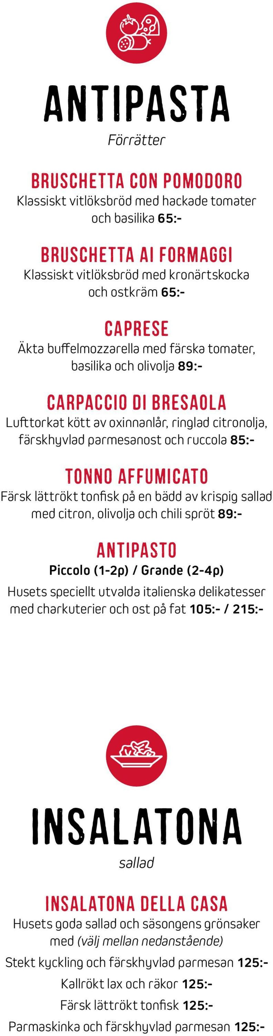 Färsk lättrökt tonfisk på en bädd av krispig sallad med citron, olivolja och chili spröt 89:- AnTiPaStO Piccolo (1-2p) / Grande (2-4p) Husets speciellt utvalda italienska delikatesser med