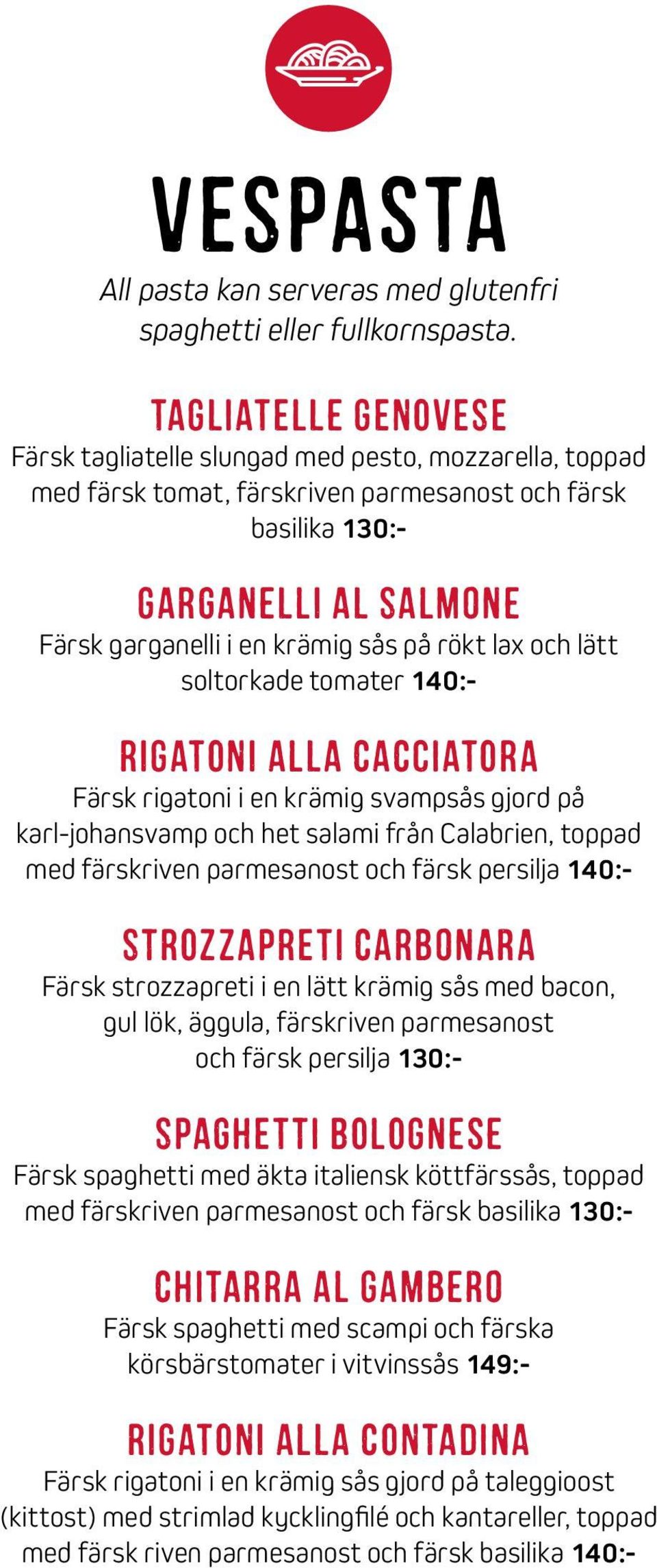 rökt lax och lätt soltorkade tomater 140:- RiGaToNi alla CaCcIaToRa Färsk rigatoni i en krämig svampsås gjord på karl-johansvamp och het salami från Calabrien, toppad med färskriven parmesanost och