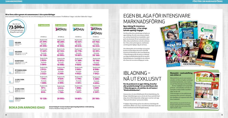 500ex Egen tidning för intensivare marknadsföring vi har många lyckade uppdrag i bagaget 248x372 mm (modul 68) HALVSIDA 248x178 mm (modul 64) alt.