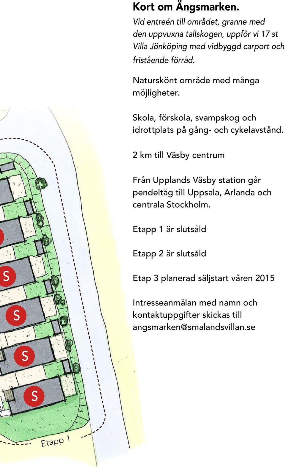 Naturskönt område med många möjligheter. kola, förskola, svampskog och idrottplats på gång- och cykelavstånd.