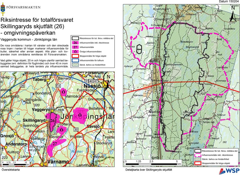 Vad gäller höga objekt, 20 m och högre utanför samlad bebyggelse (enl. definition för flyghinder) och över 45 m inom samlad bebyggelse, är hela landets yta influensområde.