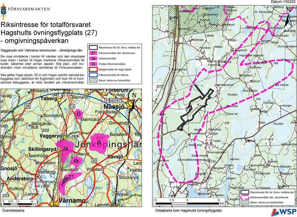 Vad gäller höga objekt, 20 m och högre utanför samlad bebyggelse (enl. definition för flyghinder) och över 45 m inom samlad bebyggelse, är hela landets yta influensområde.