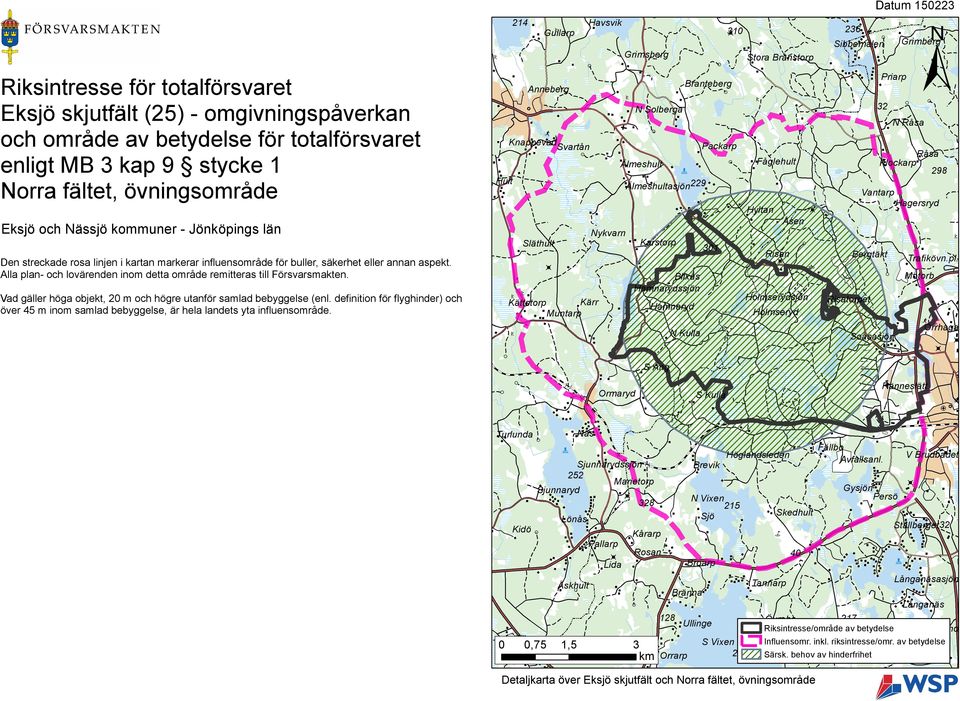 Vad gäller höga objekt, 20 m och högre utanför samlad bebyggelse (enl. definition för flyghinder) och över 45 m inom samlad bebyggelse, är hela landets yta influensområde.