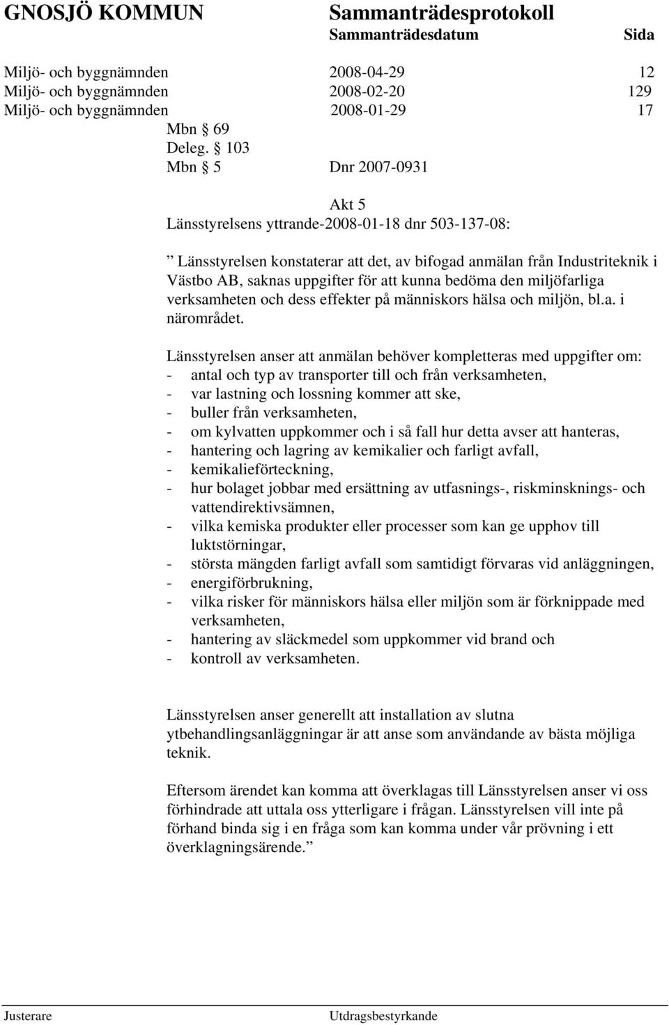 bedöma den miljöfarliga verksamheten och dess effekter på människors hälsa och miljön, bl.a. i närområdet.