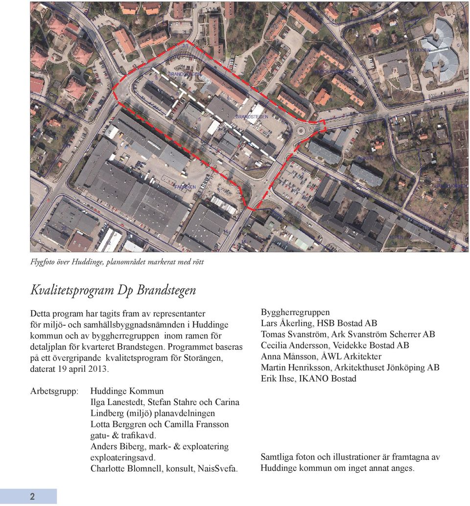 Arbetsgrupp: Huddinge Kommun Ilga Lanestedt, Stefan Stahre och Carina Lindberg (miljö) planavdelningen Lotta Berggren och Camilla Fransson gatu- & trafikavd.