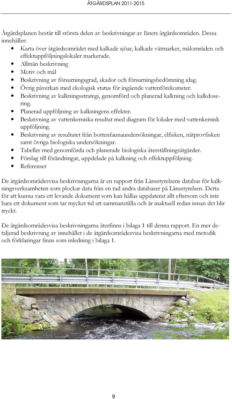 Allmän beskrivning Motiv och mål Beskrivning av försurningsgrad, skador och försurningsbedömning idag. Övrig påverkan med ekologisk status för ingående vattenförekomster.