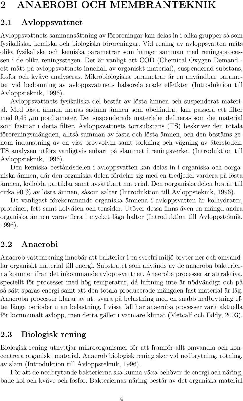 Det är vanligt att COD (Chemical Oxygen Demand - ett mått på avloppsvattnets innehåll av organiskt material), suspenderad substans, fosfor och kväve analyseras.