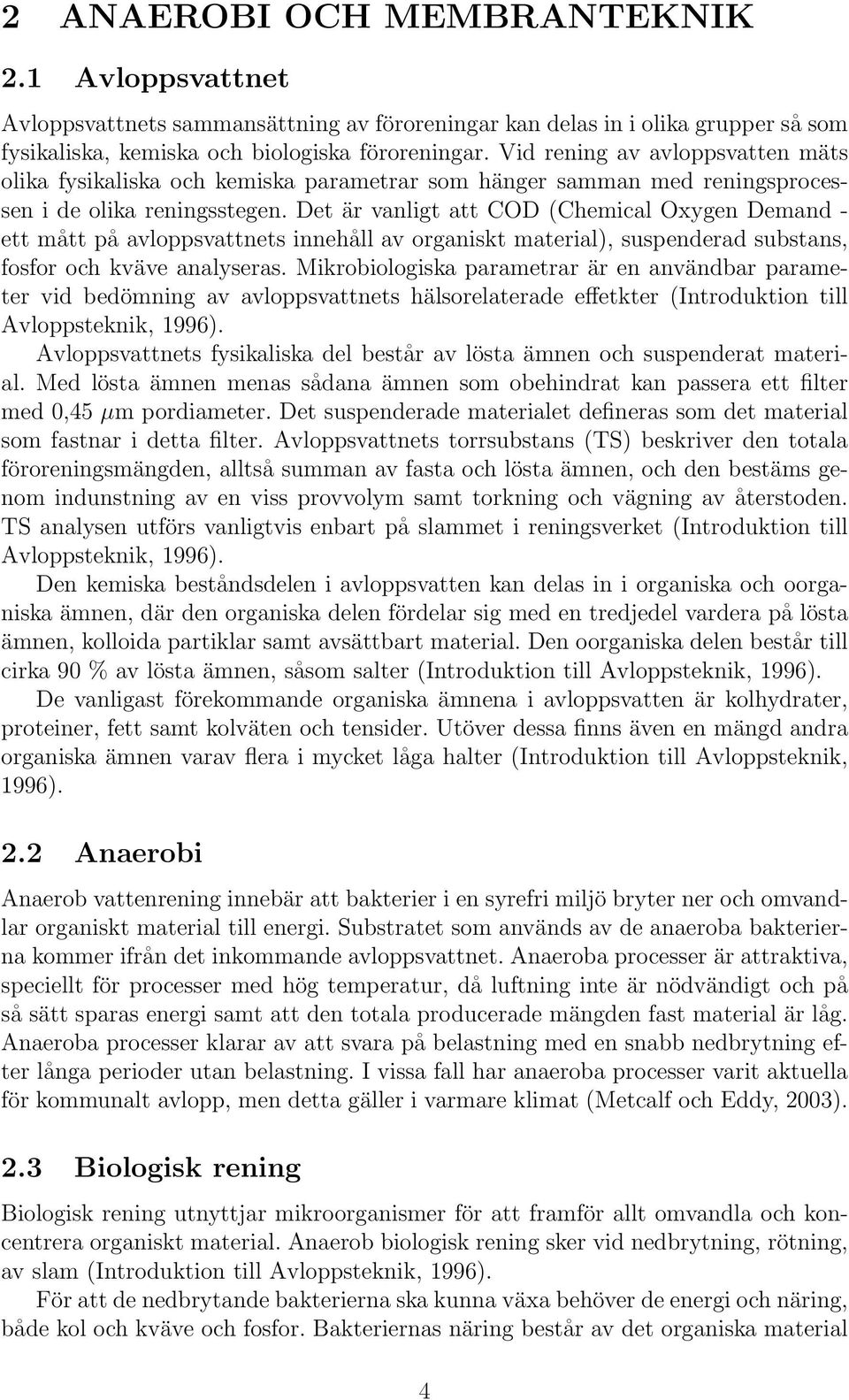 Det är vanligt att COD (Chemical Oxygen Demand - ett mått på avloppsvattnets innehåll av organiskt material), suspenderad substans, fosfor och kväve analyseras.