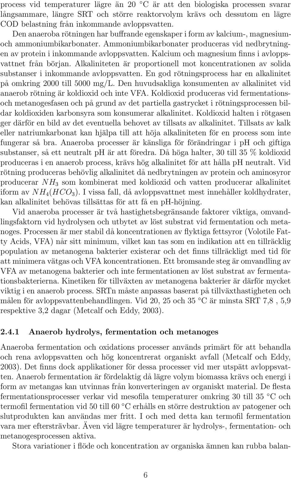 Kalcium och magnesium finns i avloppsvattnet från början. Alkaliniteten är proportionell mot koncentrationen av solida substanser i inkommande avloppsvatten.