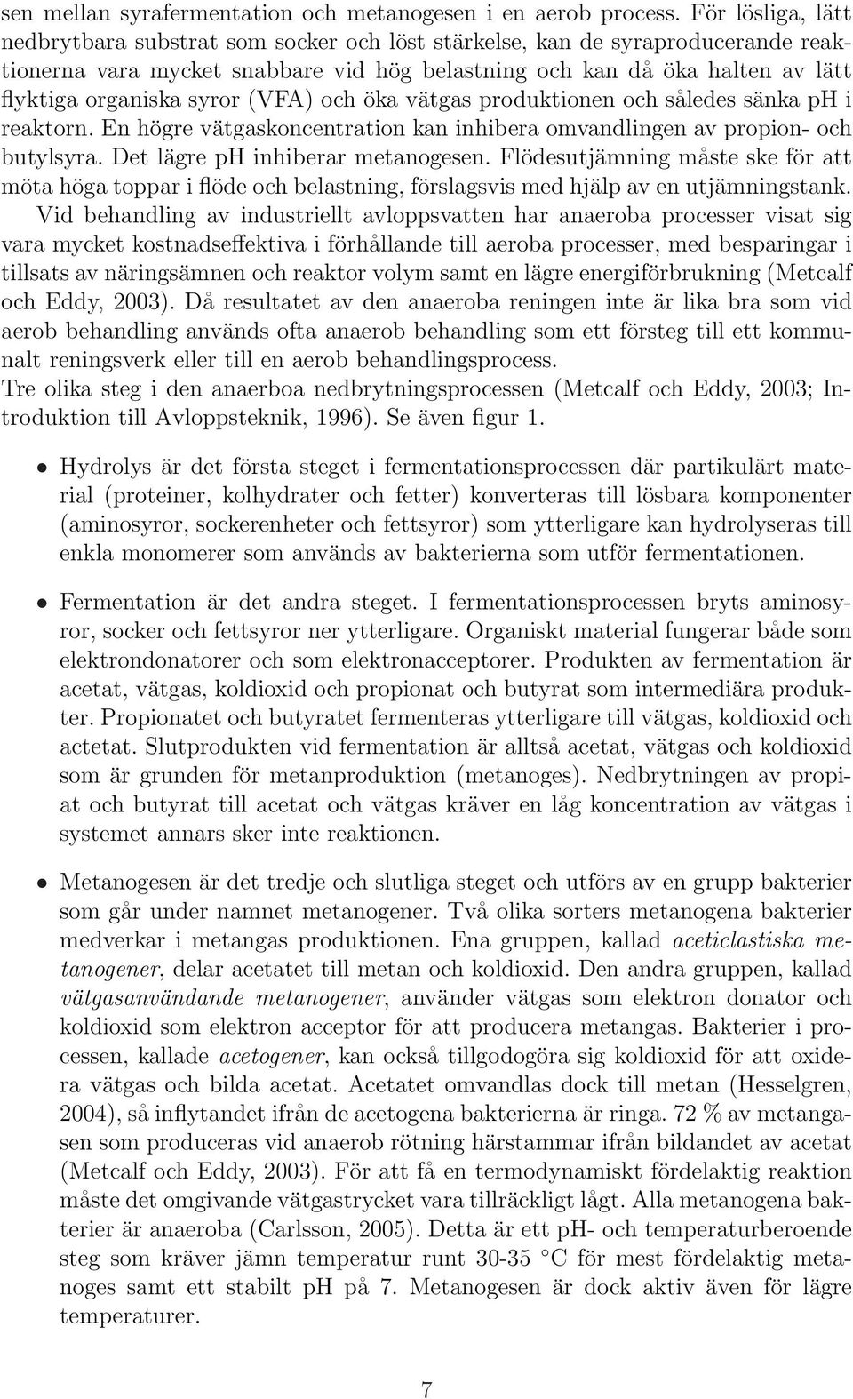 syror (VFA) och öka vätgas produktionen och således sänka ph i reaktorn. En högre vätgaskoncentration kan inhibera omvandlingen av propion- och butylsyra. Det lägre ph inhiberar metanogesen.