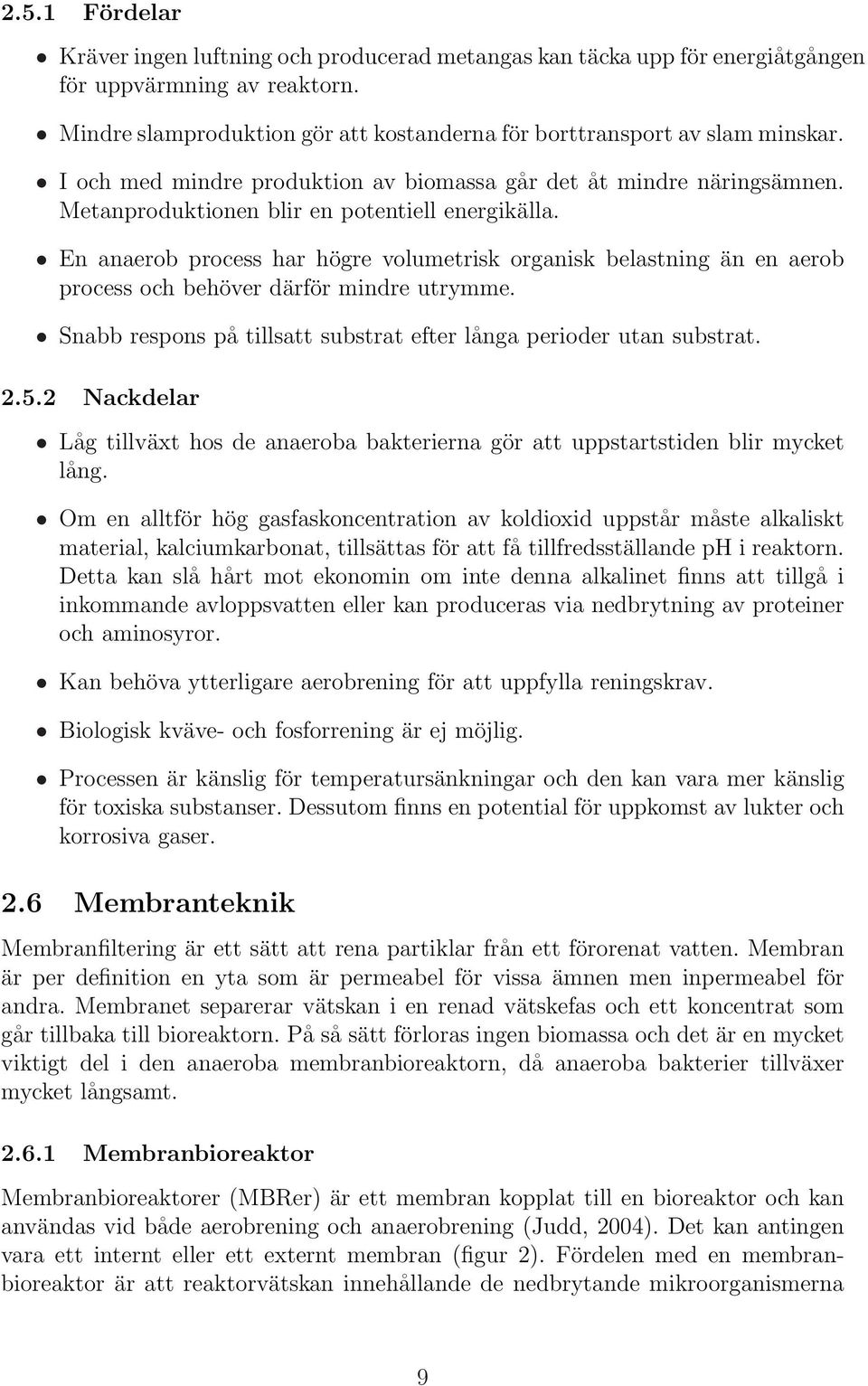 En anaerob process har högre volumetrisk organisk belastning än en aerob process och behöver därför mindre utrymme. Snabb respons på tillsatt substrat efter långa perioder utan substrat. 2.5.