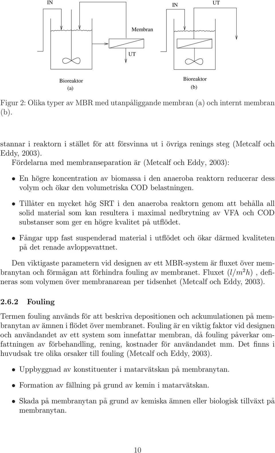 Fördelarna med membranseparation är (Metcalf och Eddy, 2003): En högre koncentration av biomassa i den anaeroba reaktorn reducerar dess volym och ökar den volumetriska COD belastningen.