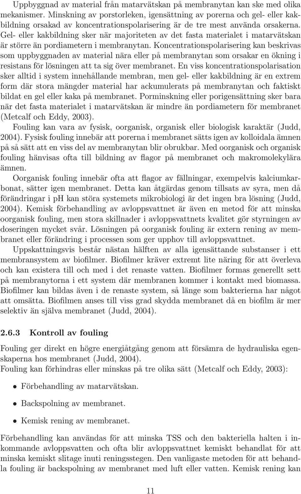 Gel- eller kakbildning sker när majoriteten av det fasta materialet i matarvätskan är större än pordiametern i membranytan.