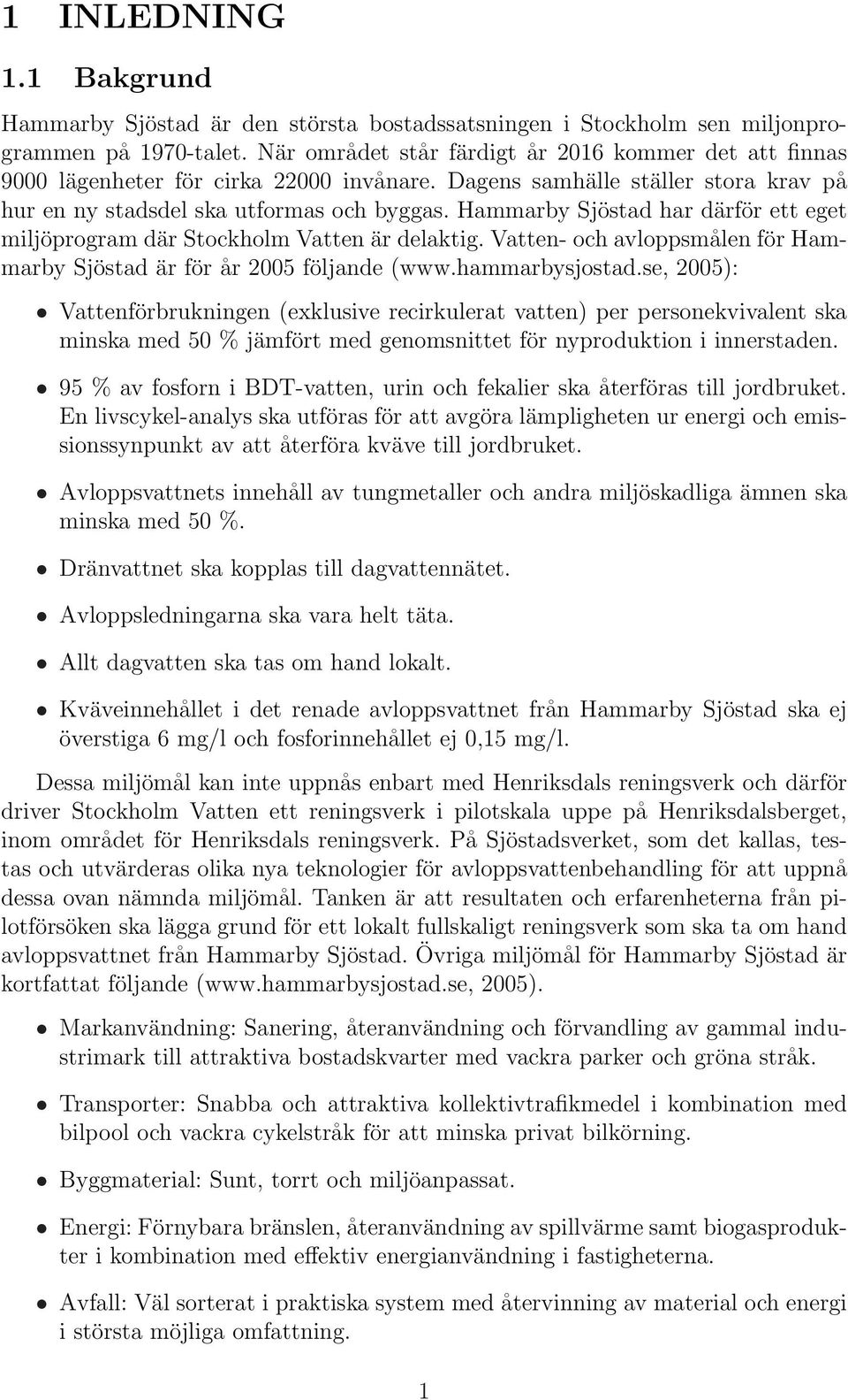 Hammarby Sjöstad har därför ett eget miljöprogram där Stockholm Vatten är delaktig. Vatten- och avloppsmålen för Hammarby Sjöstad är för år 2005 följande (www.hammarbysjostad.