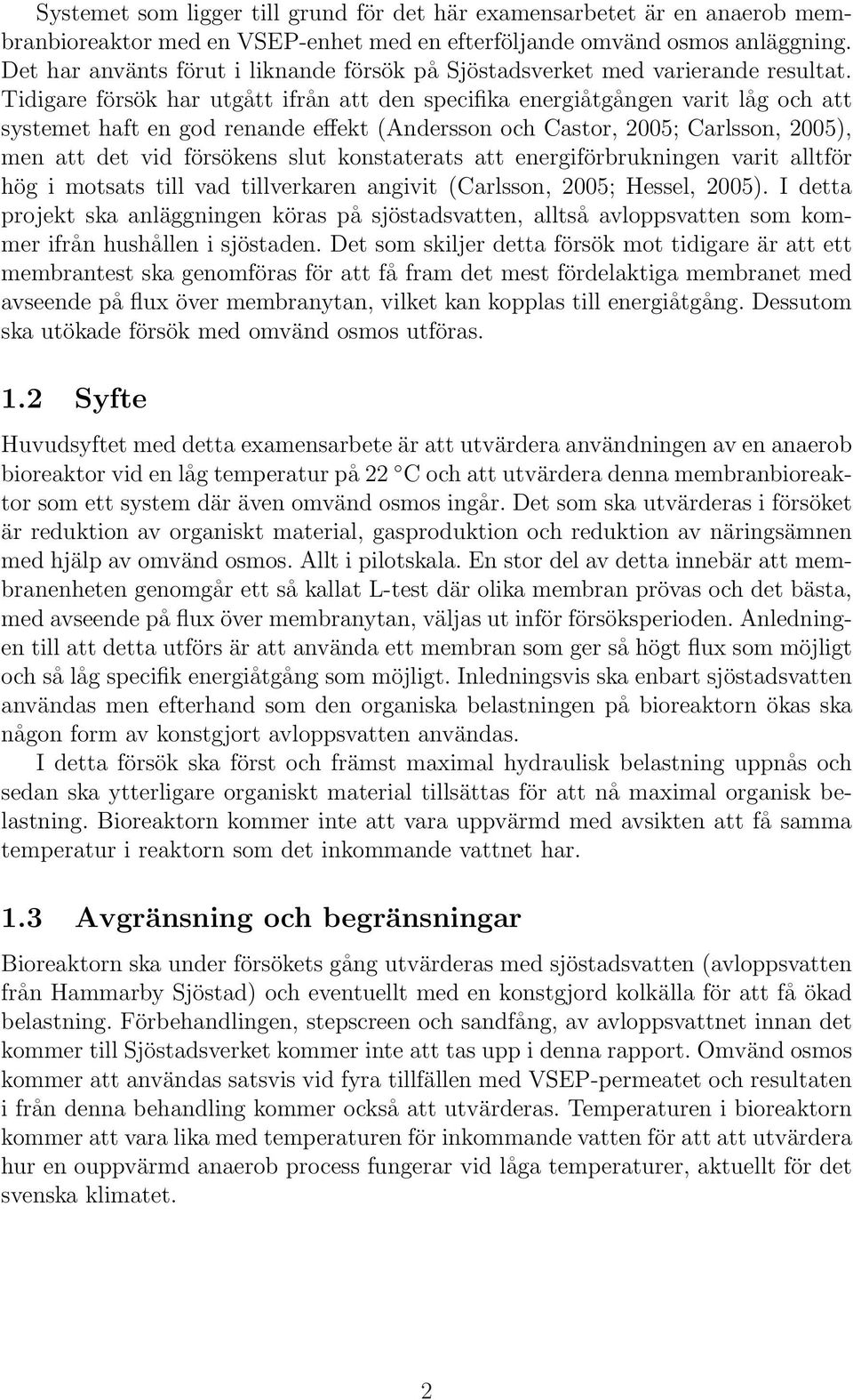 Tidigare försök har utgått ifrån att den specifika energiåtgången varit låg och att systemet haft en god renande effekt (Andersson och Castor, 2005; Carlsson, 2005), men att det vid försökens slut