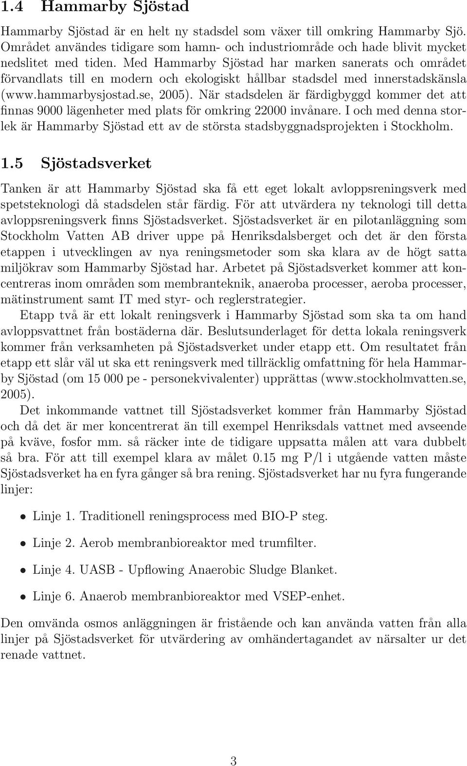 När stadsdelen är färdigbyggd kommer det att finnas 9000 lägenheter med plats för omkring 22000 invånare.