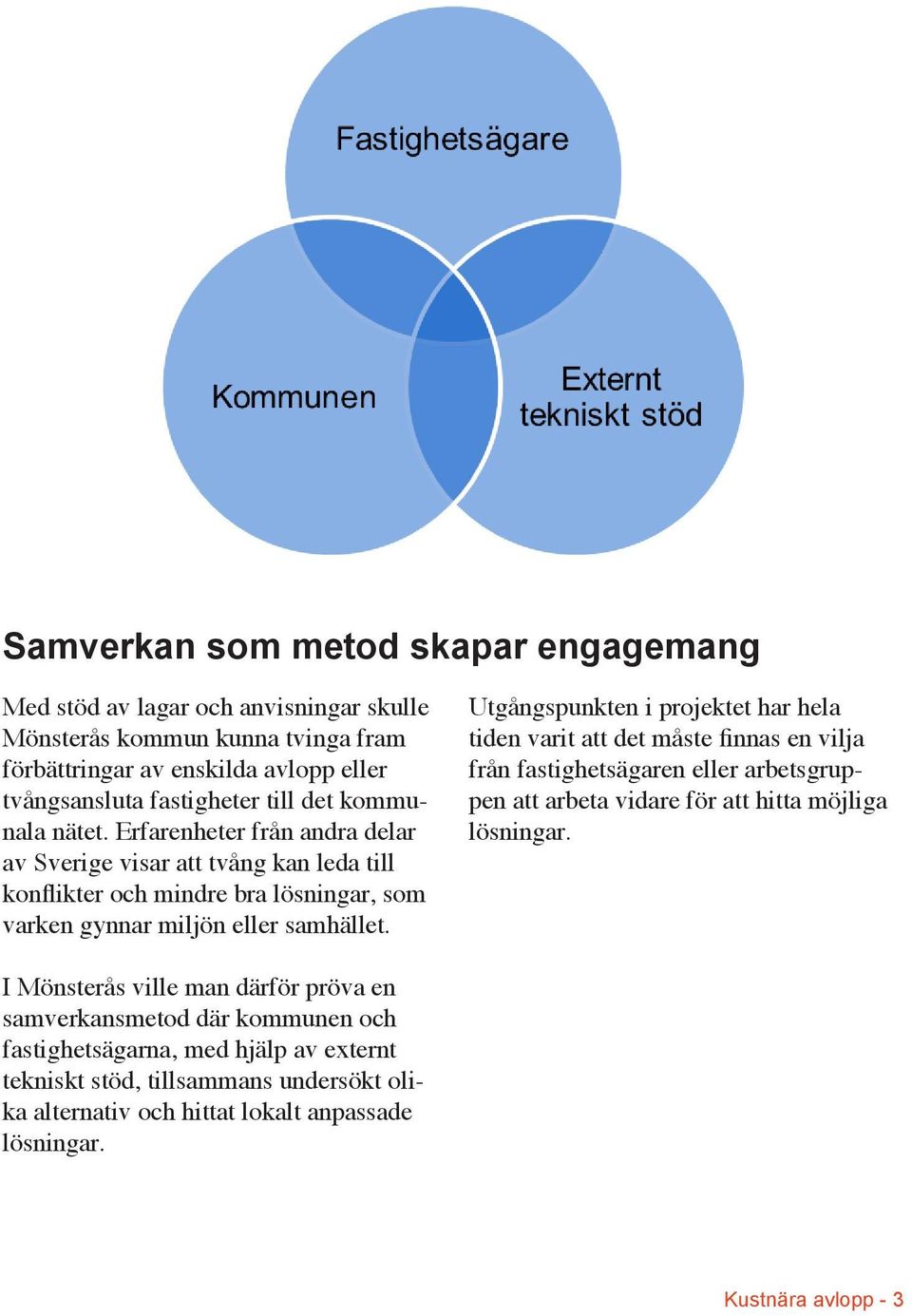 Utgångspunkten i projektet har hela tiden varit att det måste finnas en vilja från fastighetsägaren eller arbetsgruppen att arbeta vidare för att hitta möjliga lösningar.