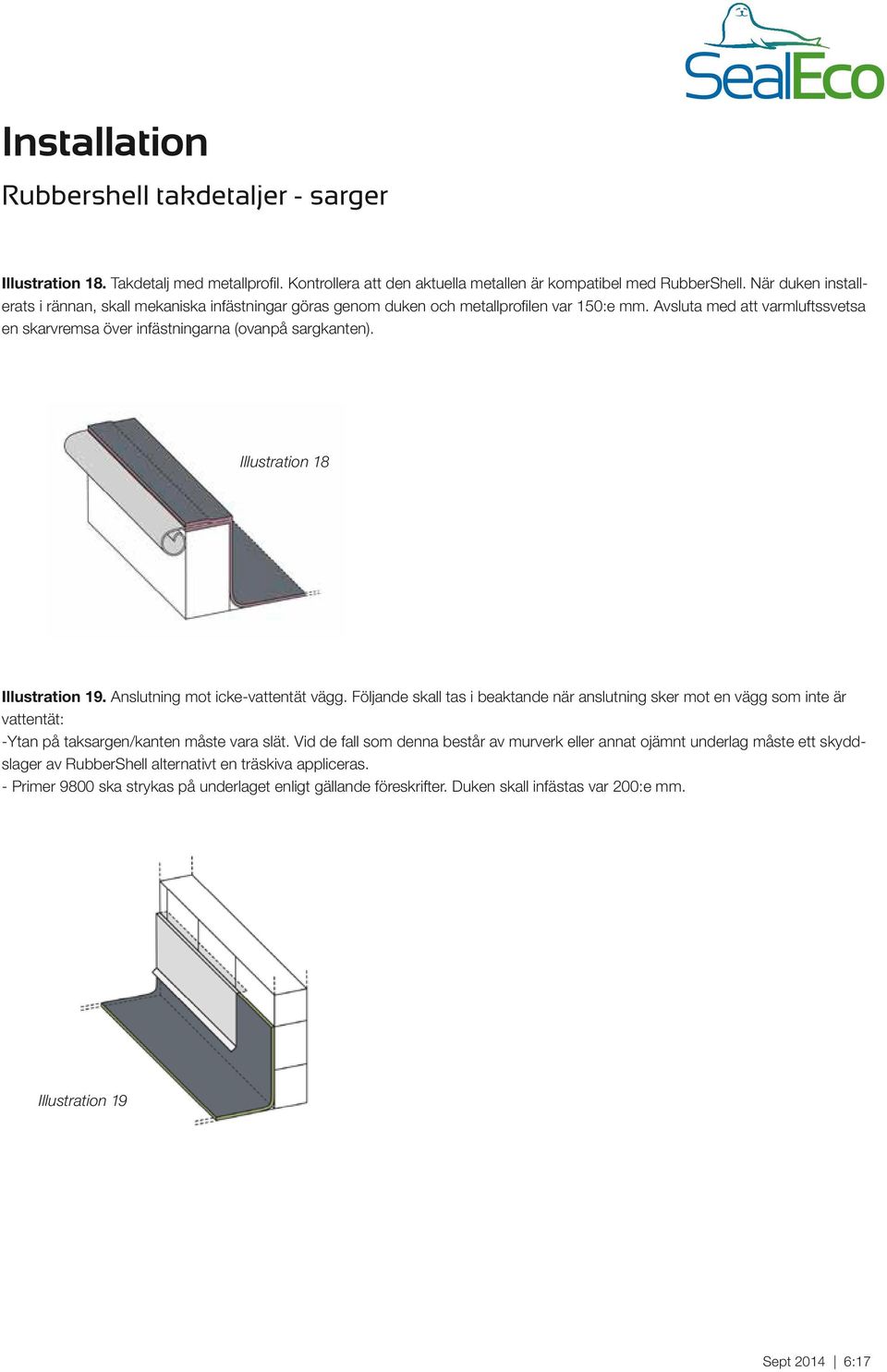 Illustration 18 Illustration 19. Anslutning mot icke-vattentät vägg. Följande skall tas i beaktande när anslutning sker mot en vägg som inte är vattentät: -Ytan på taksargen/kanten måste vara slät.