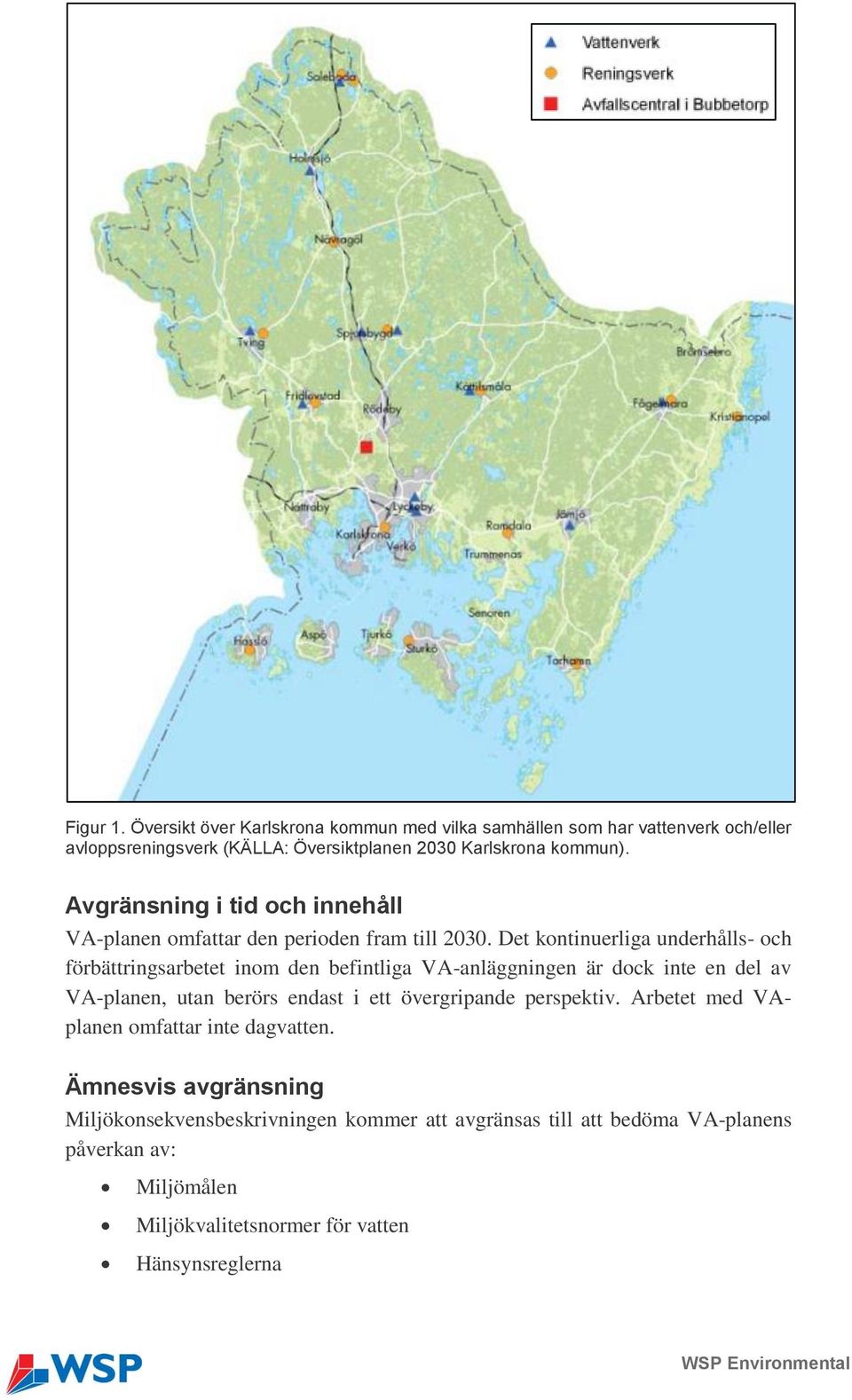 Det kontinuerliga underhålls- och förbättringsarbetet inom den befintliga VA-anläggningen är dock inte en del av VA-planen, utan berörs endast i ett