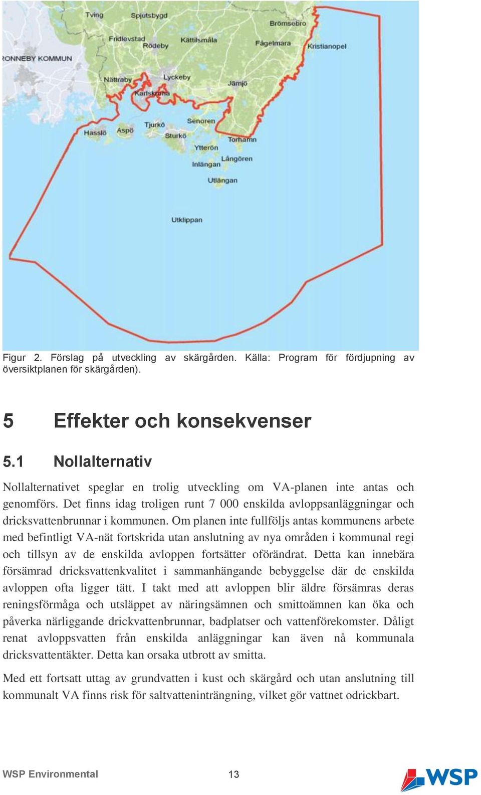 Det finns idag troligen runt 7 000 enskilda avloppsanläggningar och dricksvattenbrunnar i kommunen.