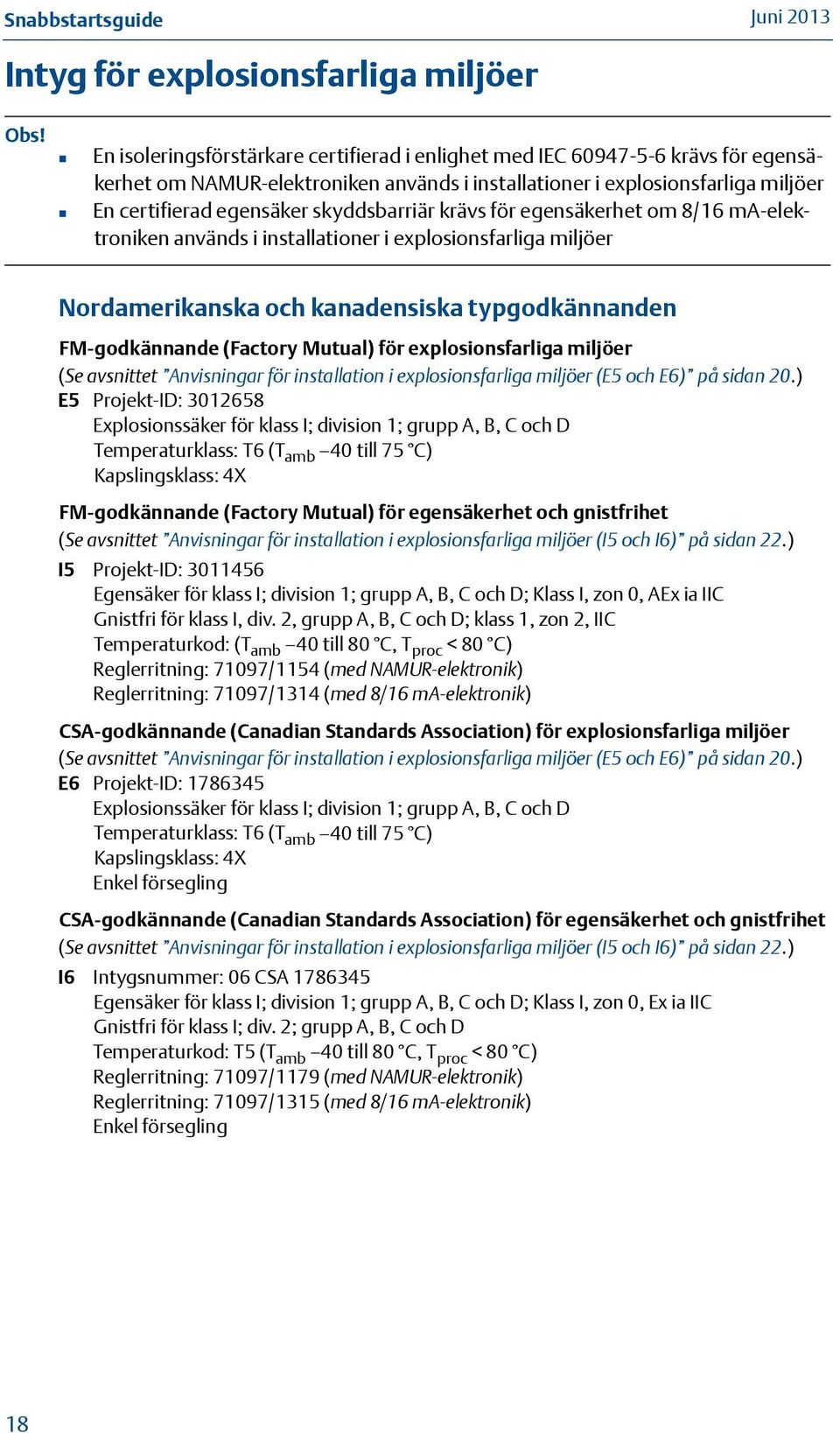 skyddsbarriär krävs för egensäkerhet om 8/6 ma-elektroniken används i installationer i explosionsfarliga miljöer Nordamerikanska och kanadensiska typgodkännanden FM-godkännande (Factory Mutual) för