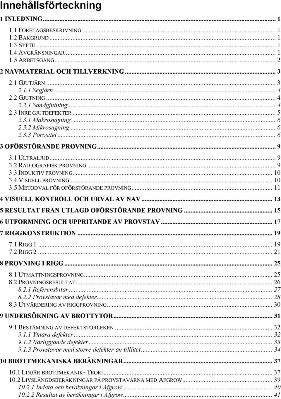 .. 9 3.3 INDUKTIV PROVNING... 10 3.4 VISUELL PROVNING... 10 3.5 METODVAL FÖR OFÖRSTÖRANDE PROVNING... 11 4 VISUELL KONTROLL OCH URVAL AV NAV... 13 5 RESULTAT FRÅN UTLAGD OFÖRSTÖRANDE PROVNING.