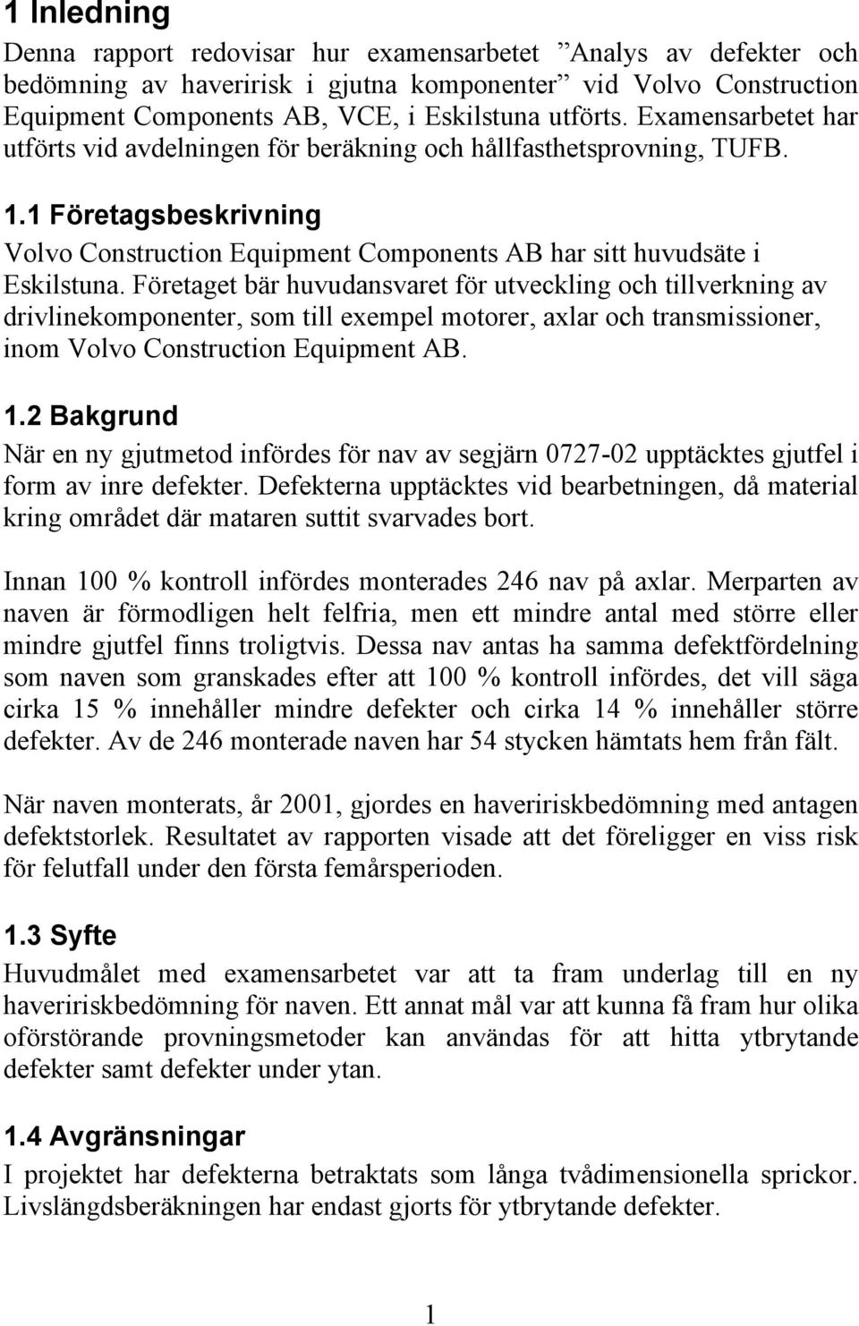 Företaget bär huvudansvaret för utveckling och tillverkning av drivlinekomponenter, som till exempel motorer, axlar och transmissioner, inom Volvo Construction Equipment AB. 1.