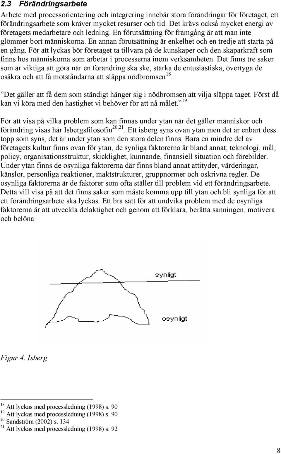 En annan förutsättning är enkelhet och en tredje att starta på en gång.