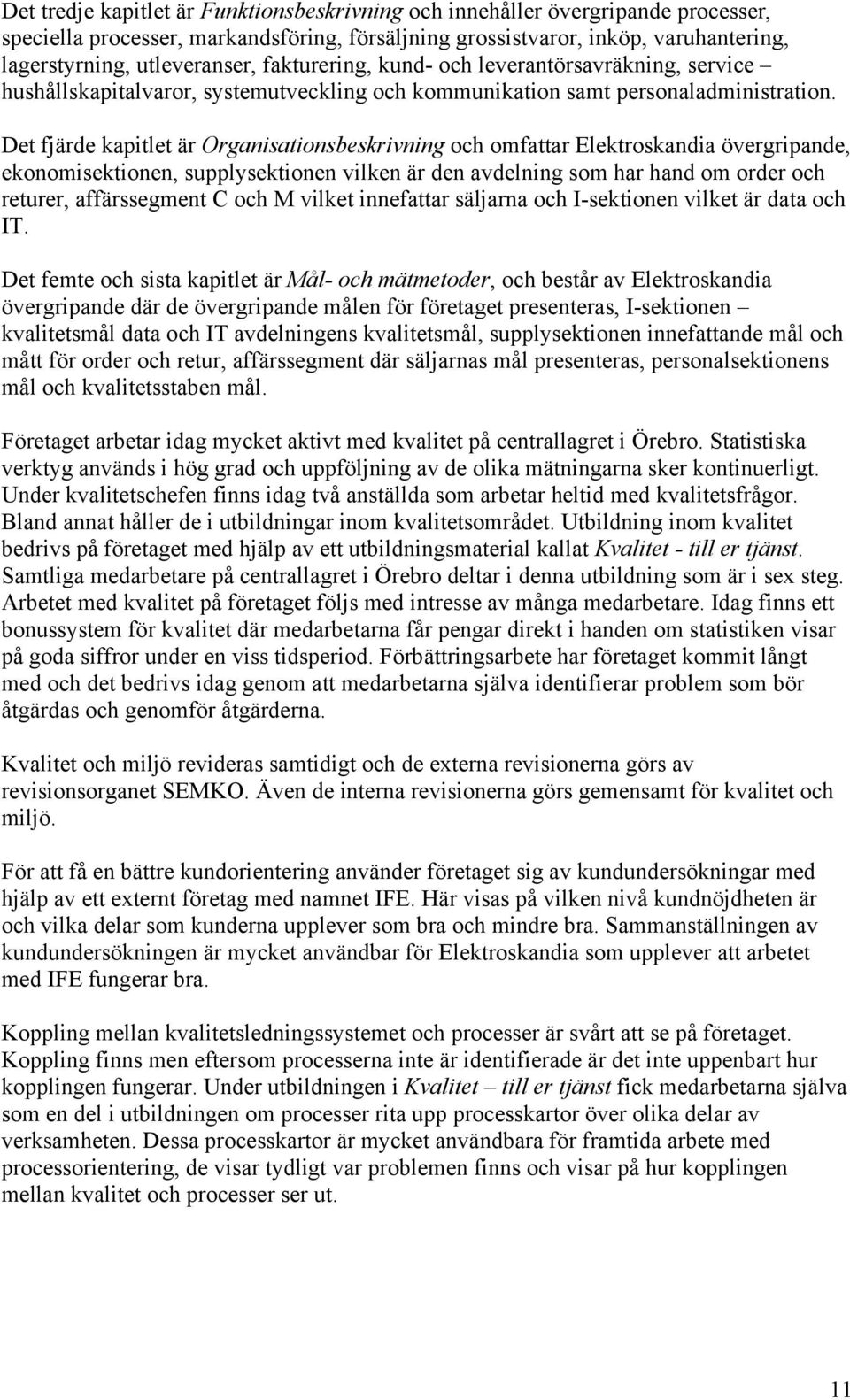 Det fjärde kapitlet är Organisationsbeskrivning och omfattar Elektroskandia övergripande, ekonomisektionen, supplysektionen vilken är den avdelning som har hand om order och returer, affärssegment C