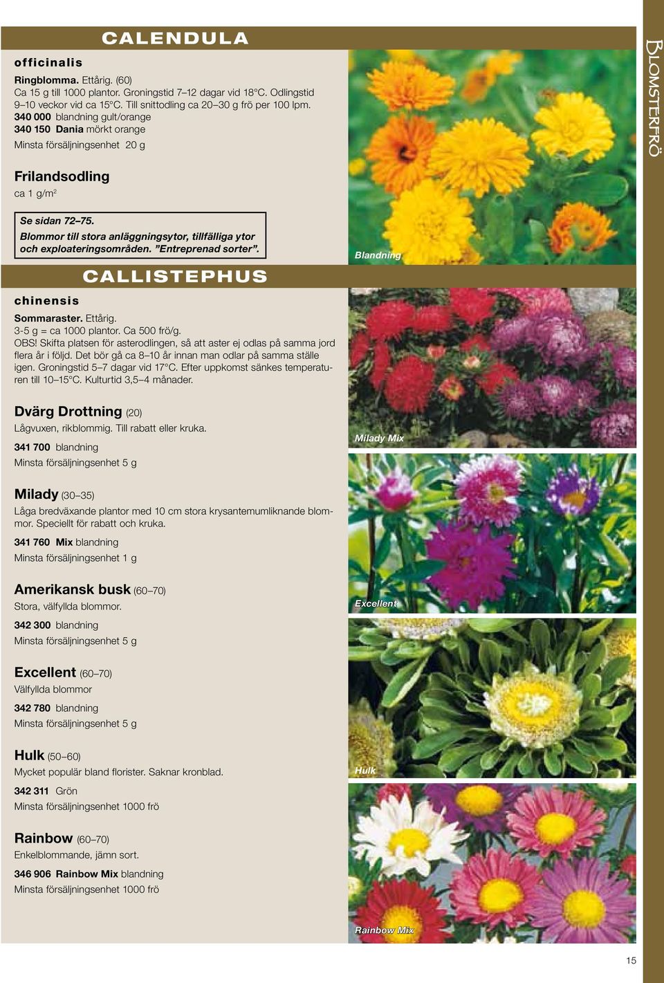 Blommor till stora anläggningsytor, tillfälliga ytor och exploateringsområden. Entreprenad sorter. ca lli s t e ph u s Blandning chinensis Sommaraster. Ettårig. 3-5 g = ca 1000 plantor. Ca 500 frö/g.