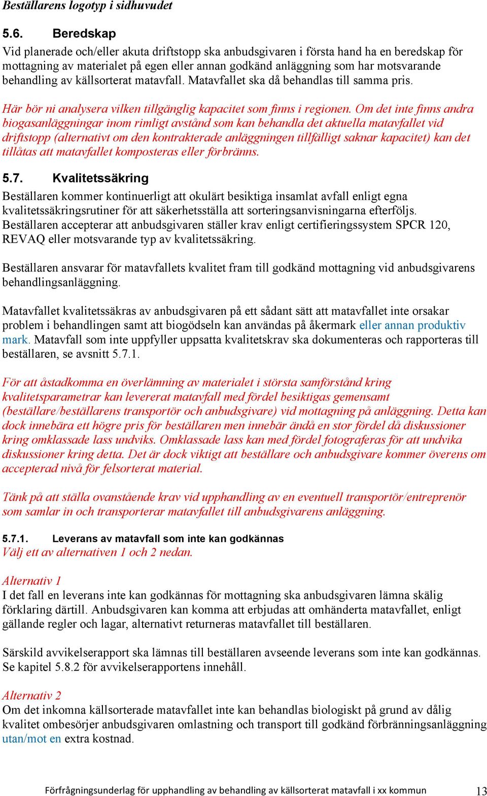 Om det inte finns andra biogasanläggningar inom rimligt avstånd som kan behandla det aktuella matavfallet vid driftstopp (alternativt om den kontrakterade anläggningen tillfälligt saknar kapacitet)