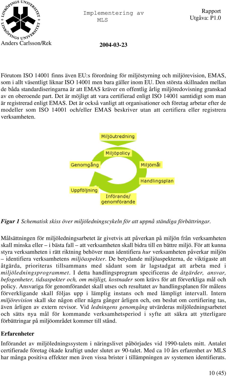 Det är möjligt att vara certifierad enligt ISO 14001 samtidigt som man är registrerad enligt EMAS.