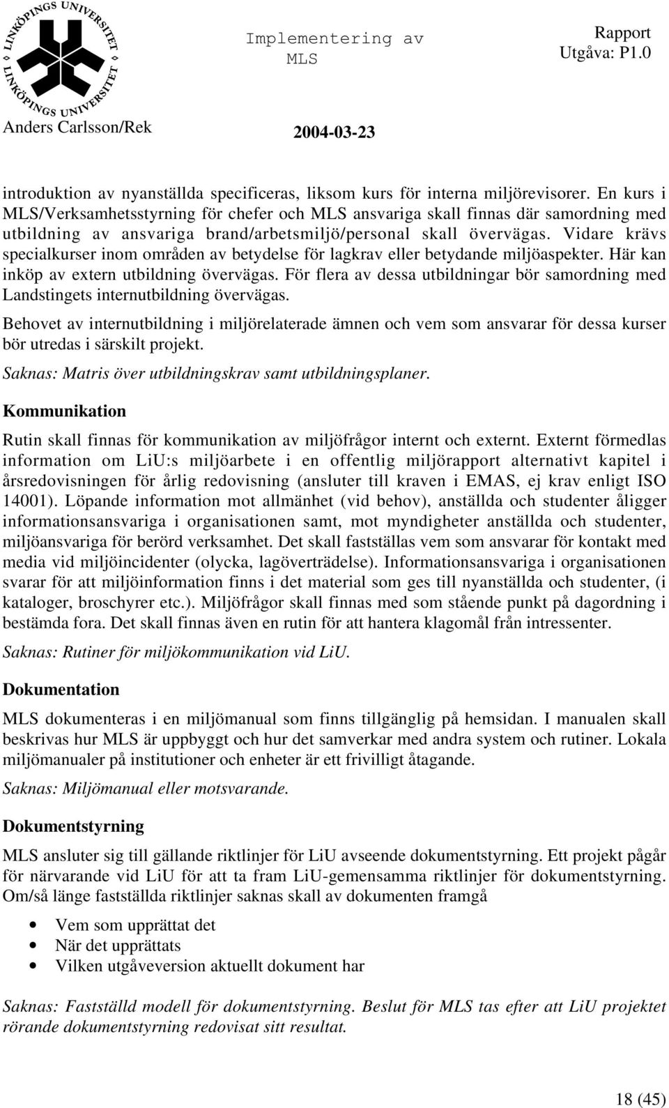 Vidare krävs specialkurser inom områden av betydelse för lagkrav eller betydande miljöaspekter. Här kan inköp av extern utbildning övervägas.