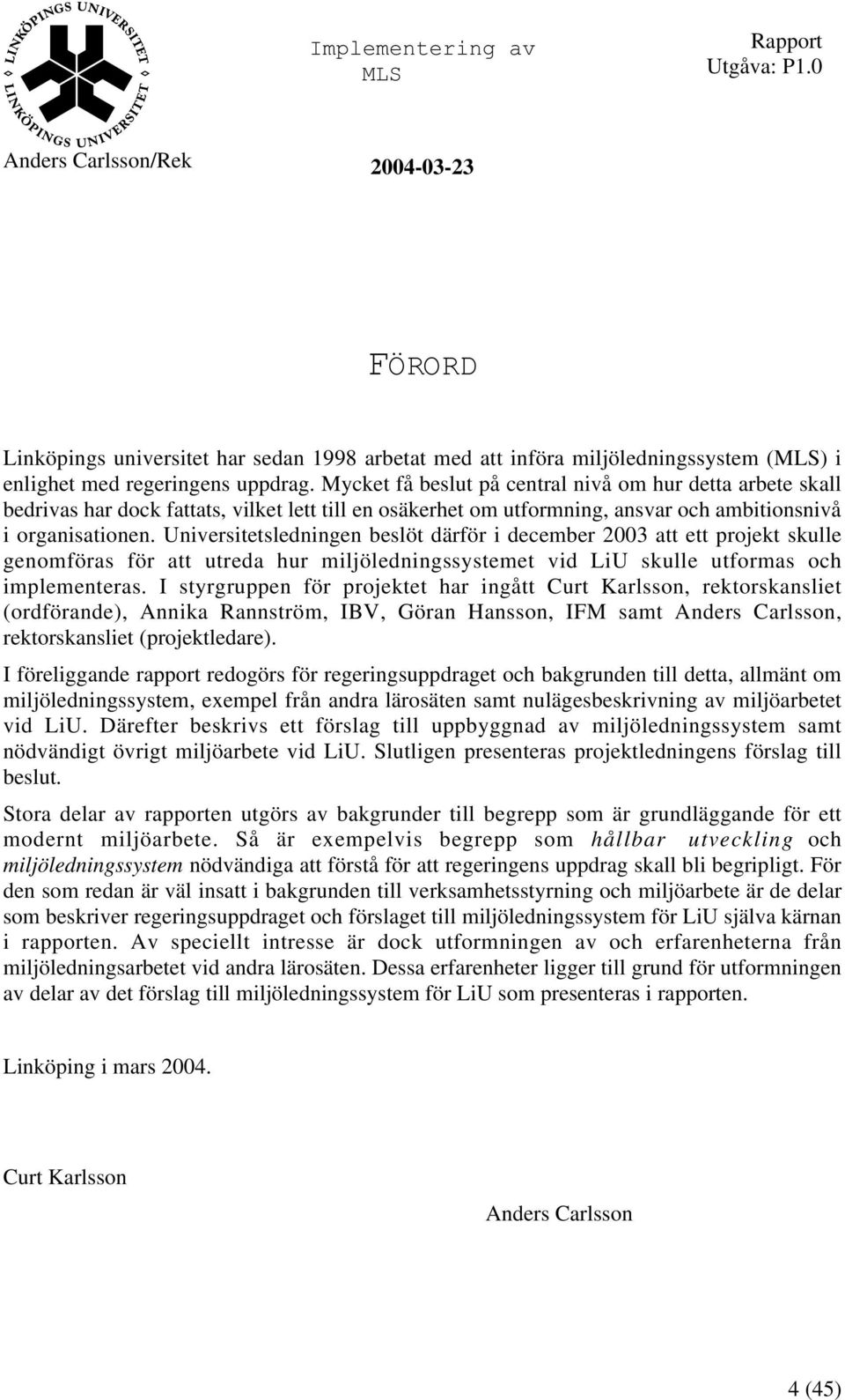 Universitetsledningen beslöt därför i december 2003 att ett projekt skulle genomföras för att utreda hur miljöledningssystemet vid LiU skulle utformas och implementeras.