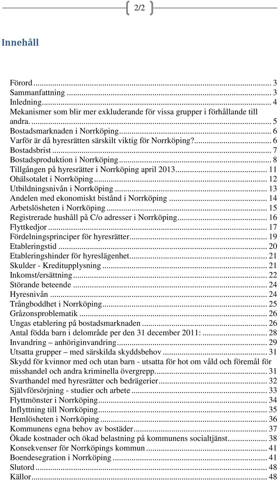 .. 12 Utbildningsnivån i Norrköping... 13 Andelen med ekonomiskt bistånd i Norrköping... 14 Arbetslösheten i Norrköping... 15 Registrerade hushåll på C/o adresser i Norrköping... 16 Flyttkedjor.