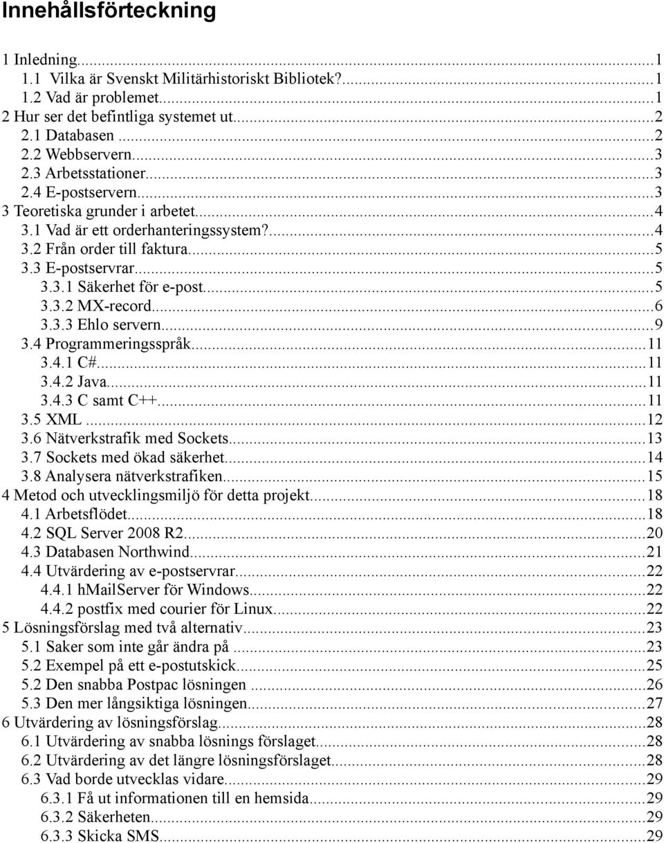 ..5 3.3.2 MX-record...6 3.3.3 Ehlo servern...9 3.4 Programmeringsspråk...11 3.4.1 C#...11 3.4.2 Java...11 3.4.3 C samt C++...11 3.5 XML...12 3.6 Nätverkstrafik med Sockets...13 3.