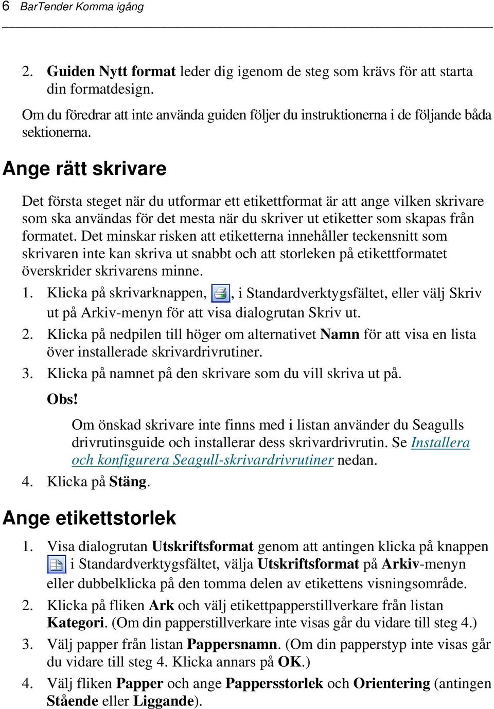 Ange rätt skrivare Det första steget när du utformar ett etikettformat är att ange vilken skrivare som ska användas för det mesta när du skriver ut etiketter som skapas från formatet.