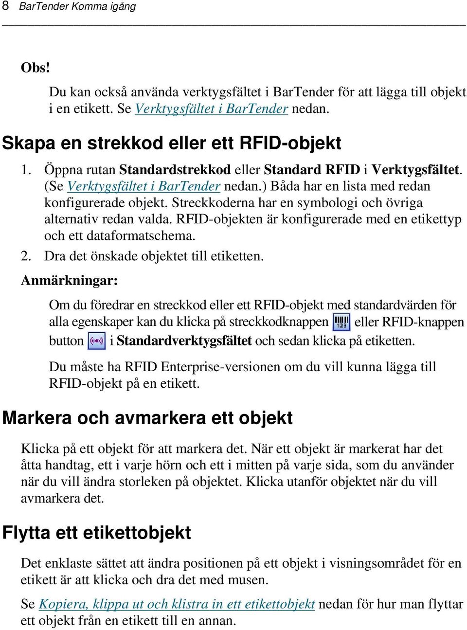 Streckkoderna har en symbologi och övriga alternativ redan valda. RFID-objekten är konfigurerade med en etikettyp och ett dataformatschema. 2. Dra det önskade objektet till etiketten.