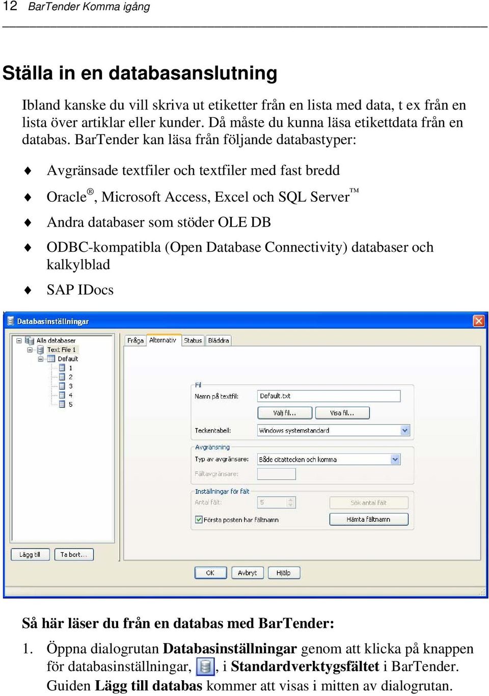 BarTender kan läsa från följande databastyper: Avgränsade textfiler och textfiler med fast bredd Oracle, Microsoft Access, Excel och SQL Server Andra databaser som stöder OLE DB