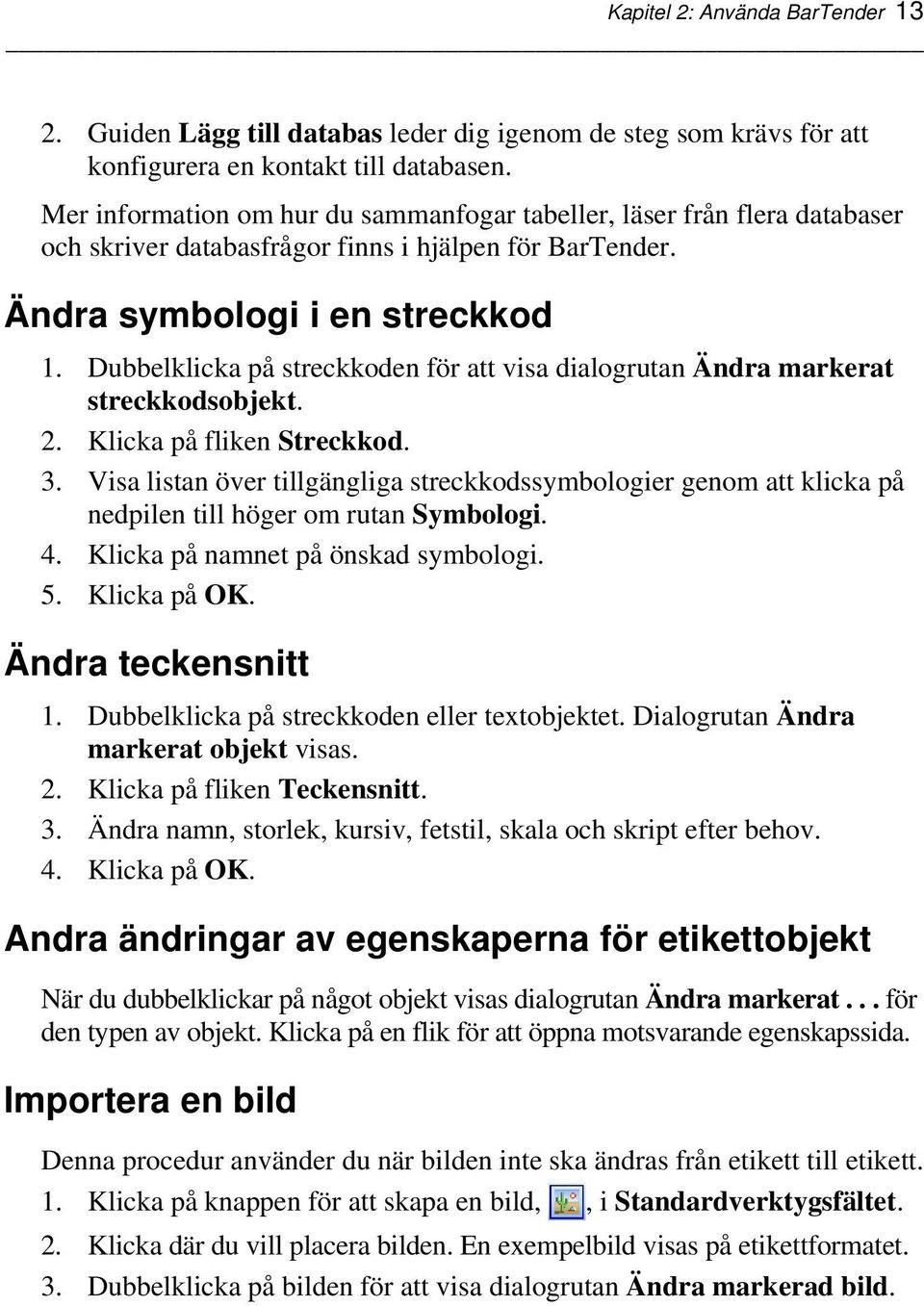 Dubbelklicka på streckkoden för att visa dialogrutan Ändra markerat streckkodsobjekt. 2. Klicka på fliken Streckkod. 3.