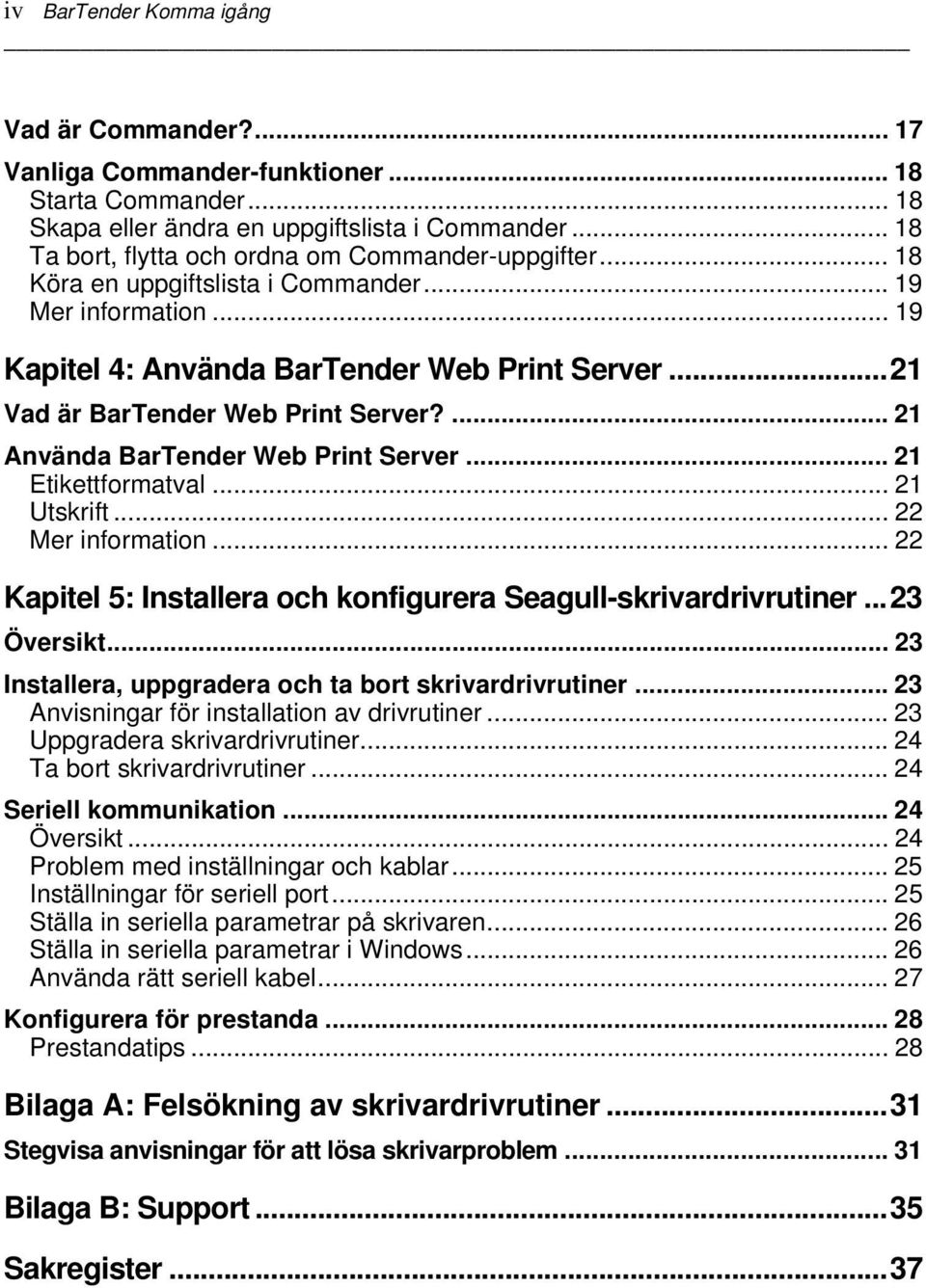 ..21 Vad är BarTender Web Print Server?... 21 Använda BarTender Web Print Server... 21 Etikettformatval... 21 Utskrift... 22 Mer information.