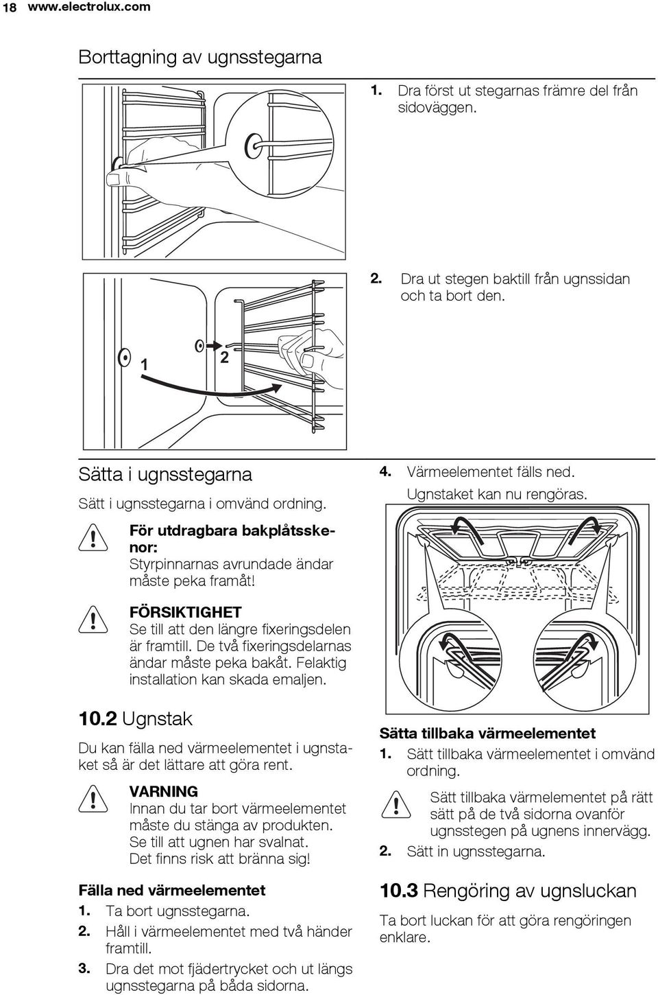 FÖRSIKTIGHET Se till att den längre fixeringsdelen är framtill. De två fixeringsdelarnas ändar måste peka bakåt. Felaktig installation kan skada emaljen. 10.