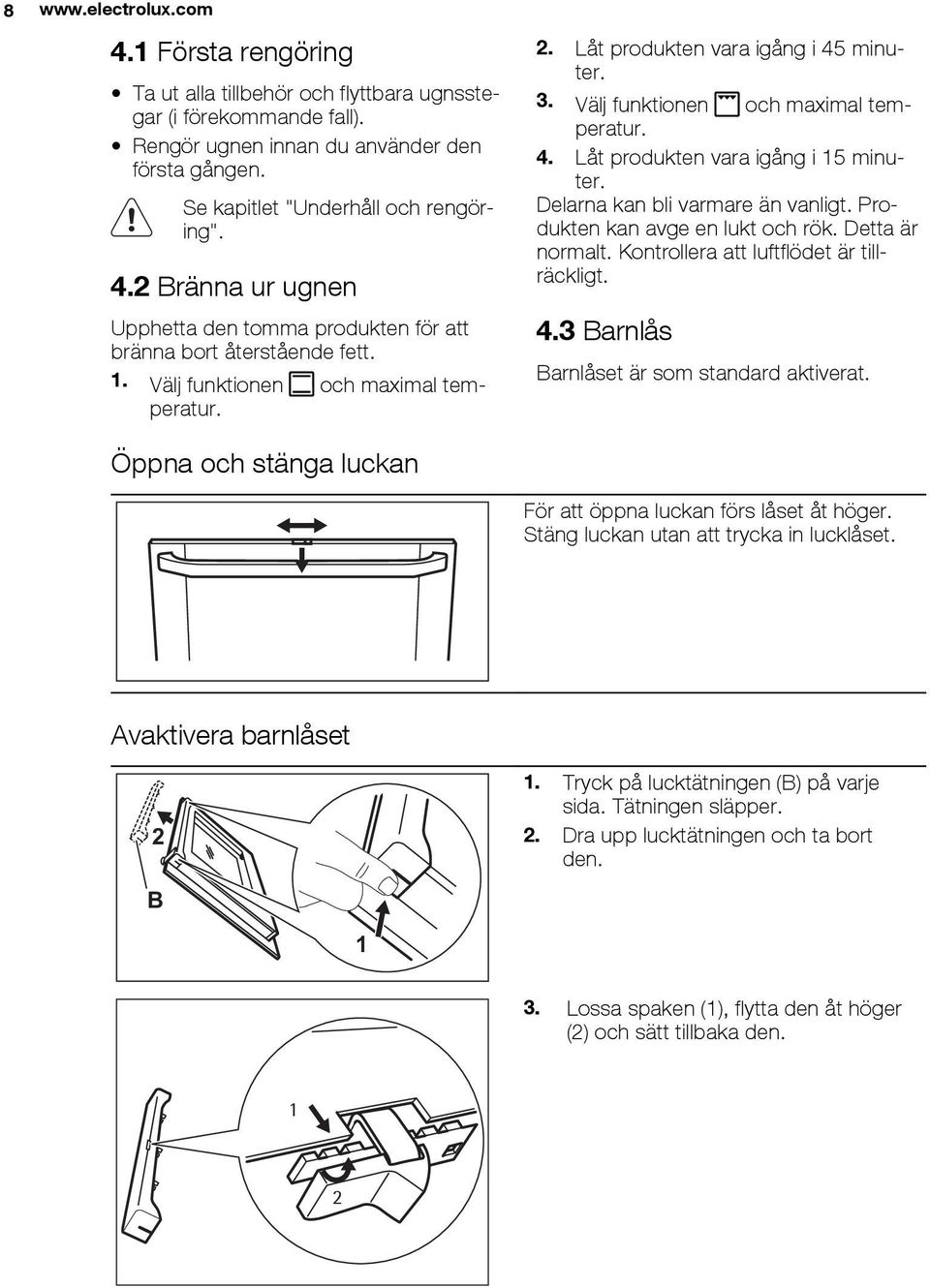 Välj funktionen och maximal temperatur. 4. Låt produkten vara igång i 15 minuter. Delarna kan bli varmare än vanligt. Produkten kan avge en lukt och rök. Detta är normalt.