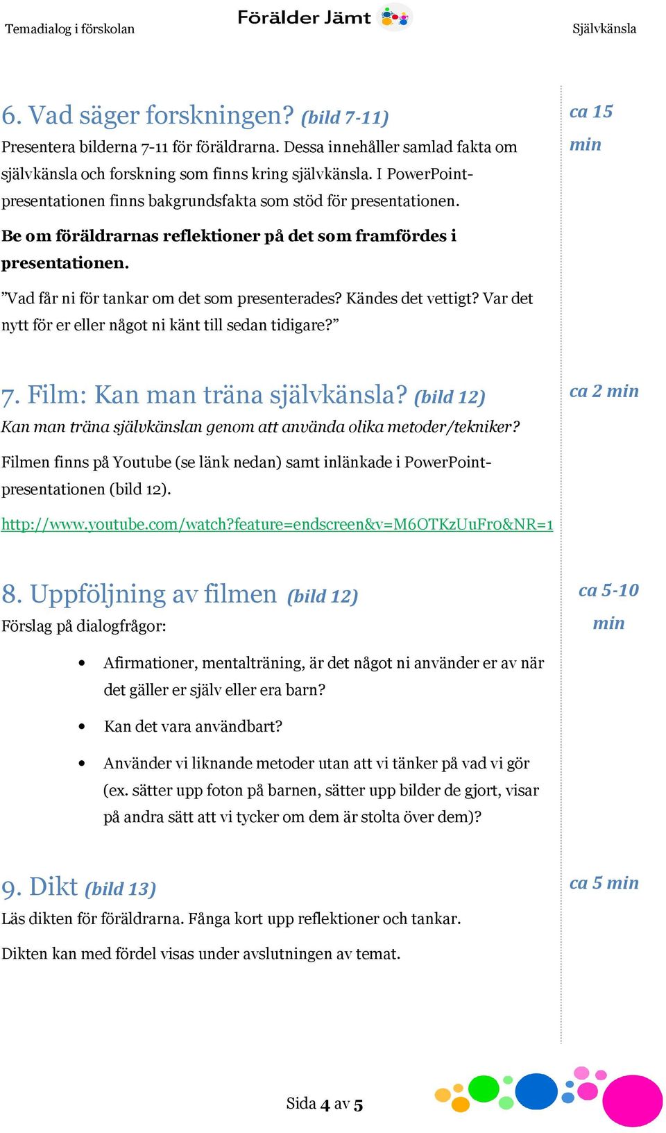 Kändes det vettigt? Var det nytt för er eller något ni känt till sedan tidigare? 7. Film: Kan man träna självkänsla? (bild 12) Kan man träna självkänslan genom att använda olika metoder/tekniker?