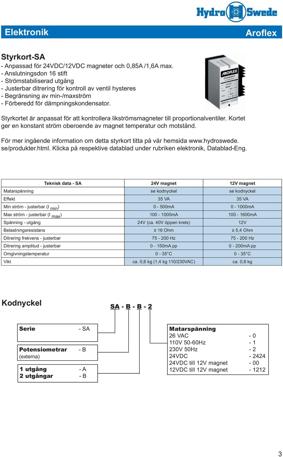 För mer ingående information om detta styrkort titta på vår hemsida www.hydroswede. se/produkter.html. Klicka på respektive datablad under rubriken elektronik, Datablad-Eng.