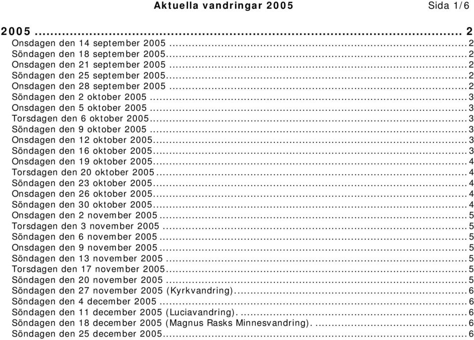 ..3 Söndagen den 16 oktober 2005...3 Onsdagen den 19 oktober 2005...4 Torsdagen den 20 oktober 2005...4 Söndagen den 23 oktober 2005...4 Onsdagen den 26 oktober 2005...4 Söndagen den 30 oktober 2005.