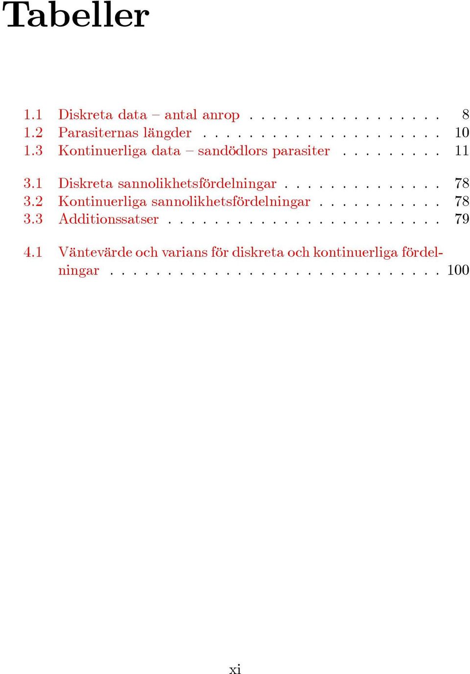 Kontinuerliga sannolikhetsfördelningar........... 78 3.3 Additionssatser........................ 79 4.