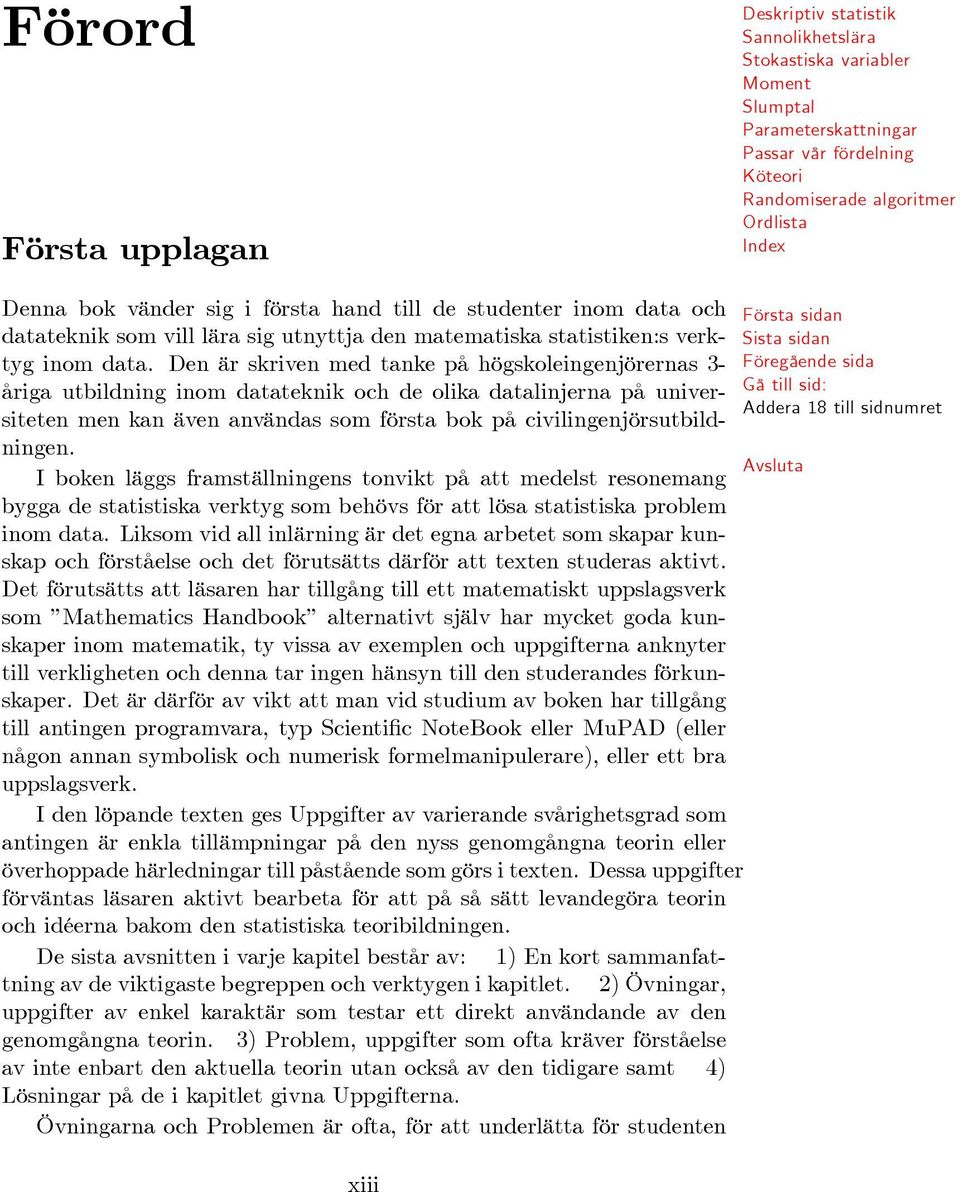 I boken läggs framställningens tonvikt på att medelst resonemang bygga de statistiska verktyg som behövs för att lösa statistiska problem inom data.